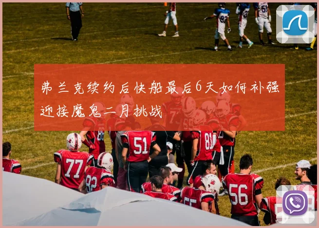 弗兰克续约后快船最后6天如何补强迎接魔鬼二月挑战